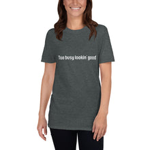 Load image into Gallery viewer, Too busy lookin' good Short-Sleeve Unisex T-Shirt