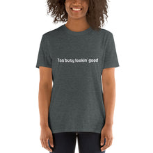 Load image into Gallery viewer, Too busy lookin' good Short-Sleeve Unisex T-Shirt