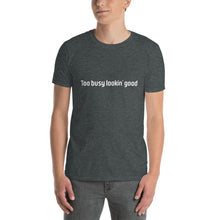 Load image into Gallery viewer, Too busy lookin' good Short-Sleeve Unisex T-Shirt