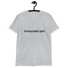 Load image into Gallery viewer, Too busy lookin' good Short-Sleeve Unisex T-Shirt