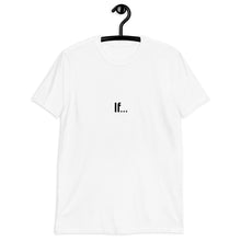 Load image into Gallery viewer, If...Short-Sleeve Unisex T-Shirt