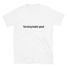 Load image into Gallery viewer, Too busy lookin' good Short-Sleeve Unisex T-Shirt