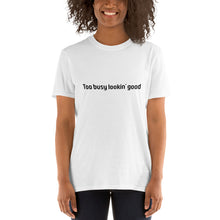 Load image into Gallery viewer, Too busy lookin' good Short-Sleeve Unisex T-Shirt