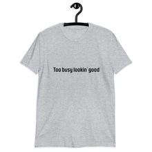 Load image into Gallery viewer, Too busy lookin&#39; good Short-Sleeve Unisex T-Shirt
