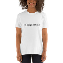 Load image into Gallery viewer, Too busy lookin&#39; good Short-Sleeve Unisex T-Shirt

